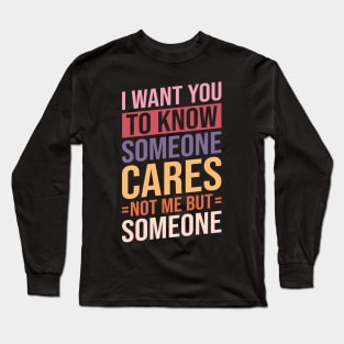 I Want You To Know Someone Cares Funny Sarcastic Humor Long Sleeve T-Shirt